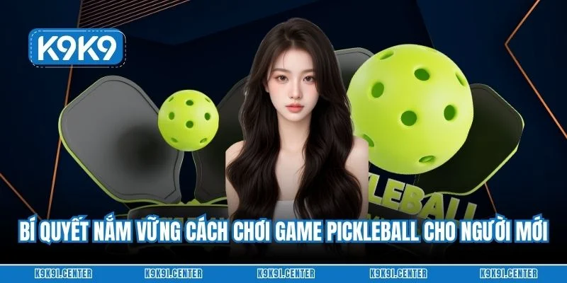 Bí quyết nắm vững cách chơi game pickleball cho người mới