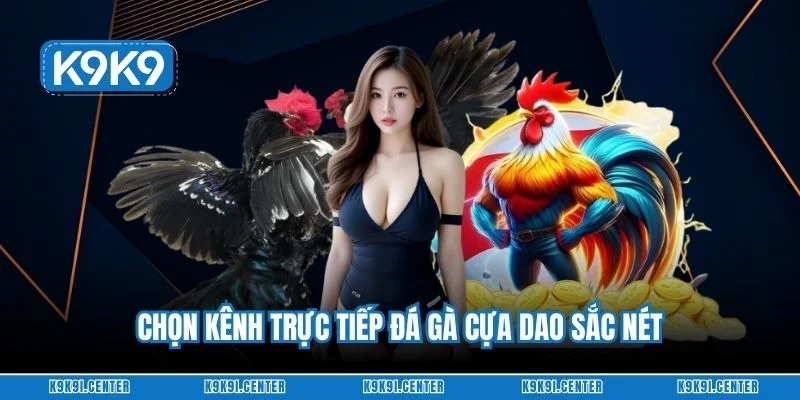 Chọn kênh trực tiếp đá gà cựa dao sắc nét