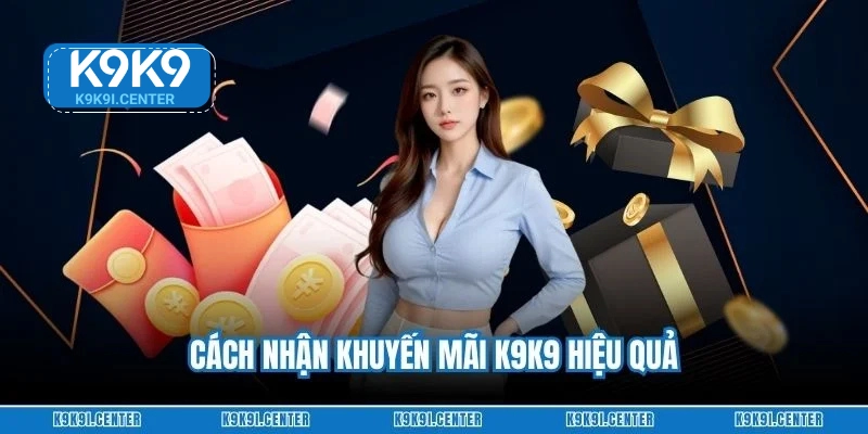Cách nhận khuyến mãi K9K9 hiệu quả